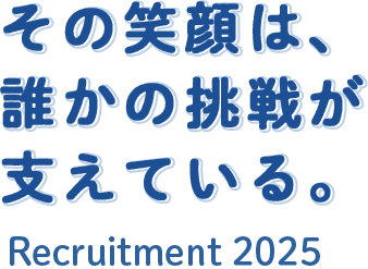 その笑顔は、誰かの挑戦が支えている。Recruitment 2024