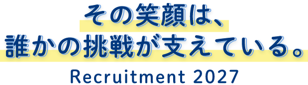 その笑顔は、誰かの挑戦が支えている。Recruitment 2025